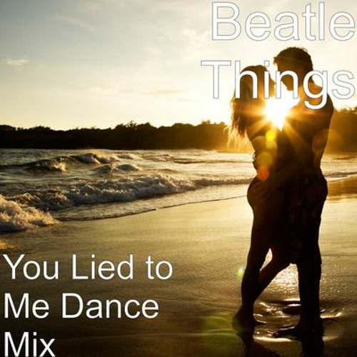 You Lied to Me (Dance Mix) Beatle Things  afro beat edm