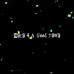 Here 4 A Good Time