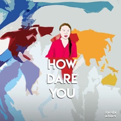 How dare you (Greta Thunberg's speech) - Juanza Abran