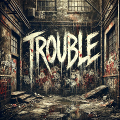 TROUBLE