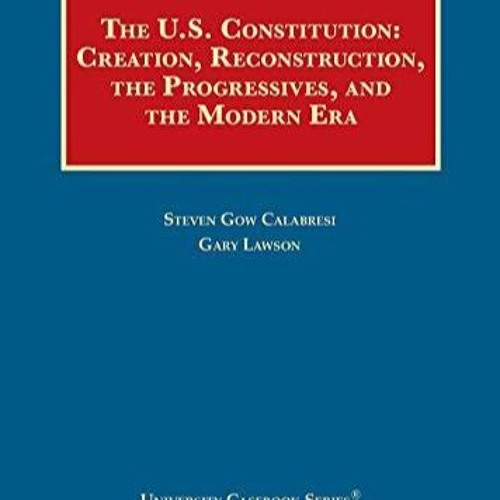 Re-ad Pdf The U.S. Constitution: Creation, Reconstruction, the Progressives, and