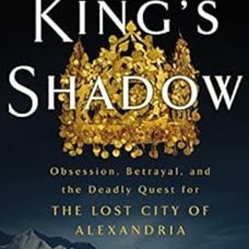 free PDF 📁 The King's Shadow: Obsession, Betrayal, and the Deadly Quest for the Lost