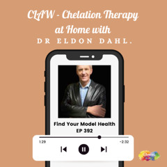 #392 CLAW - Chelation Therapy At Home For Cardiovascular Disease and more, with Dr Eldon Dahl.