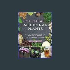 {READ} 💖 Southeast Medicinal Plants: Identify, Harvest, and Use 106 Wild Herbs for Health and Well