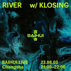 River w/ KLOSING | Baihui.live (03.08.23)