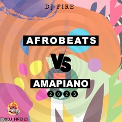 AFROBEATS VS AMAPIANO MIX 2023 - DJ FIRE