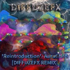 Reintroduction - AuraChild [DIFFUZEFX REMIX]
