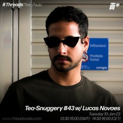 Tea-Snuggery Show #43w_Luca Novaes (Threads Sao Paulo)-10-Jan-23