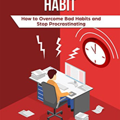 [Free] EBOOK 📧 Procrastination Habit: How to Overcome Bad Habits and Stop Procrastin