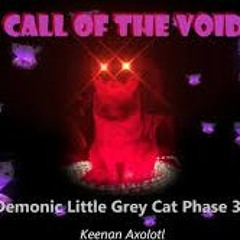 Demonic lil cat phase 3 - Call Of The Void