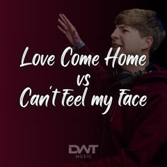 Love Come Home Vs Can't Feel My Face (DWT Mashup) [FREE DOWNLOAD]