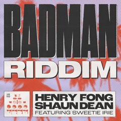 Henry Fong X Shaun Dean ft Sweetie Irie - Badman Riddim