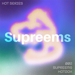 HOT SERIES 002: Supreems