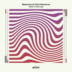 Bakerloo & Clint Maximus - Wait A Minute [artwrk]