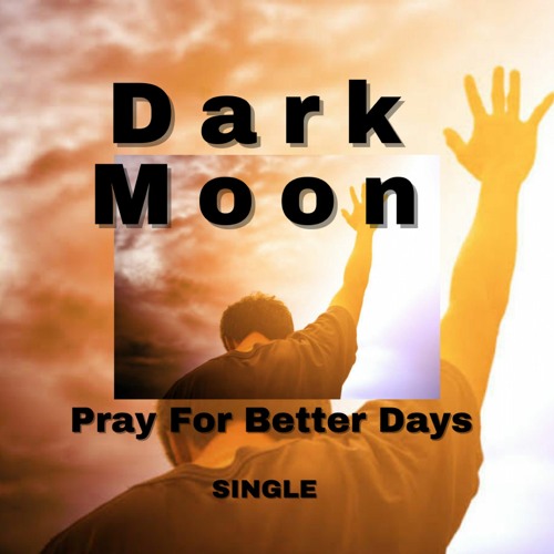 Pray For Better Days - Dark Moon