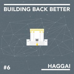 Building Back Better: The Book of Haggai #6 - Joshua Clark