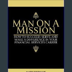 Read^^ ✨ Man On A Mission: How to Succeed, Serve, and Make a Difference in Your Financial Services