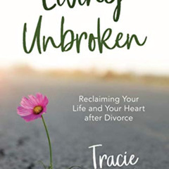 ACCESS KINDLE 🧡 Living Unbroken: Reclaiming Your Life and Your Heart after Divorce b