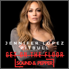 JENNIFER LOPEZ x PITBULL - GET ON THE FLOOR (SOUND&PEPPER "YUMA" x "SON ILUSIONES" EDIT)
