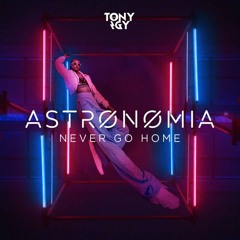 Tony Igy - Astronomia (Never Go Home) (Remix)