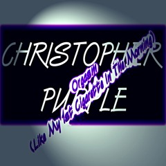 Christopher Purple Orgasm (Like My 1st Cigarette In The Morning)18+