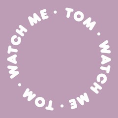 Tom - Watch Me (Snippets)