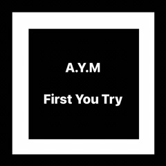 A.Y.M - S1 - First You Try