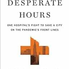Get PDF EBOOK EPUB KINDLE The Desperate Hours: One Hospital's Fight to Save a City on