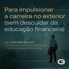 Para impulsionar a carreira no exterior (sem descuidar da educação financeira) com Gabrielle Hayashi