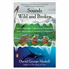 [PDF][Download] Sounds Wild and Broken: Sonic Marvels, Evolution&#x27s Creativity, and the Crisis of