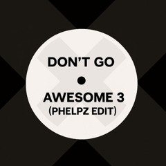 Don't Go - Awesome 3 (PHELPZ Edit) [FREE DL]