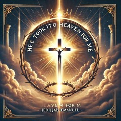 He took in to heaven for me