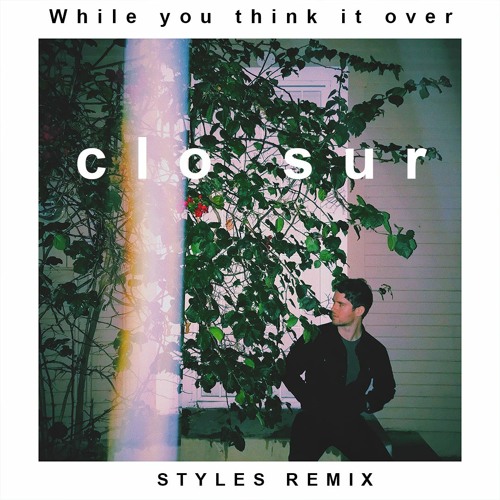 Clo Sur  While Your Think It Over (Styles Remix)