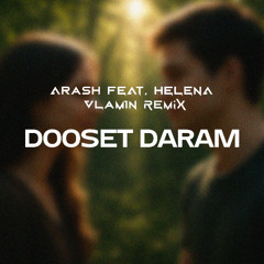 ARASH feat. Helena - DOOSET DARAM (VLaM1N Remix)