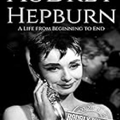 ( Audrey Hepburn: A Life from Beginning to End (Biographies of