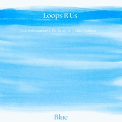 Loops R Us (feat. lofi moments, Dr. Krazy & Johan Paulson) - Blue (Free To DL For 14 Days)