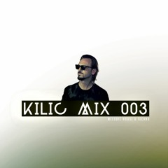 KILIC MIX 003 - Melodic House & Techno Set