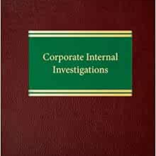 ACCESS EPUB 📄 Corporate Internal Investigations (Litigation Series) by Dan K. Webb,R