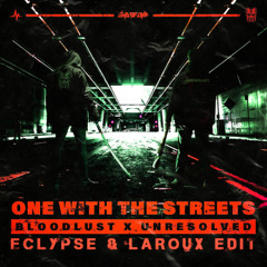 Bloodlust & Unresolved - One With The Streets (Eclypse & Laroux Edit)