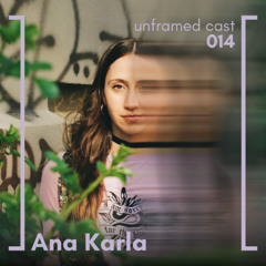 unframed cast 014 | Ana Karla