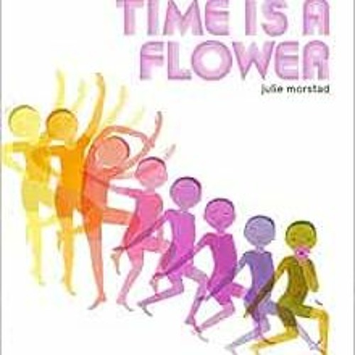 DOWNLOAD PDF 🖌️ Time is a Flower by Julie Morstad PDF EBOOK EPUB KINDLE