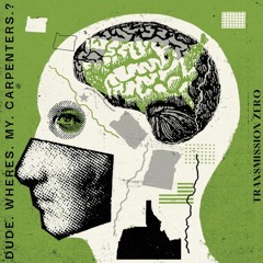 Transmission Zero=Dude Wheres My Carpenters