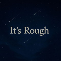 It's Rough