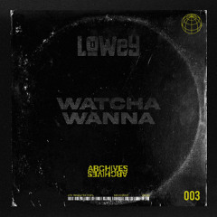 LOWEY - Whatcha Wanna [003] [FREE DL]