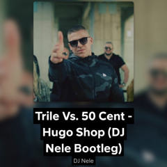 Trile Vs. 50 Cent - Hugo Shop (DJ Nele Bootleg)