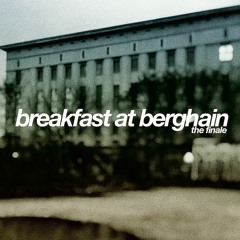 BREAKFAST AT BERGHAIN: THE FINALE