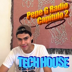 ~ Pepe G Radio!! ~ Cap 2: Tech House!!!