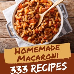 GET ❤PDF❤ 333 Homemade Macaroni Recipes: Best Macaroni Cookbook for Dummies