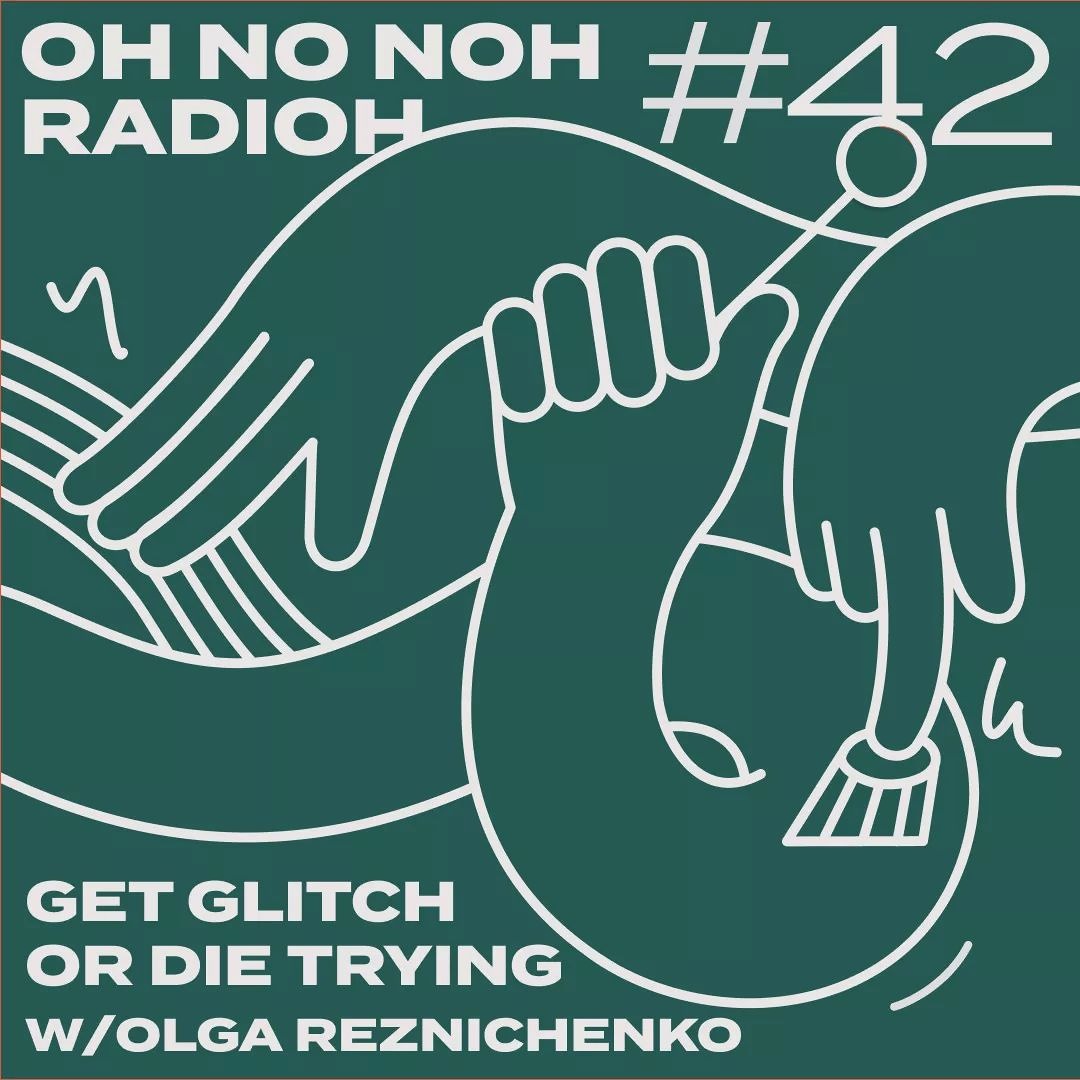 Oh No Noh Radioh #42 "get glitch or die drying" w/Olga Reznichenko