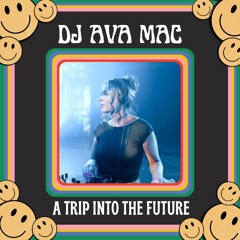 DJ Ava Mac - A TRIP INTO THE FUTURE